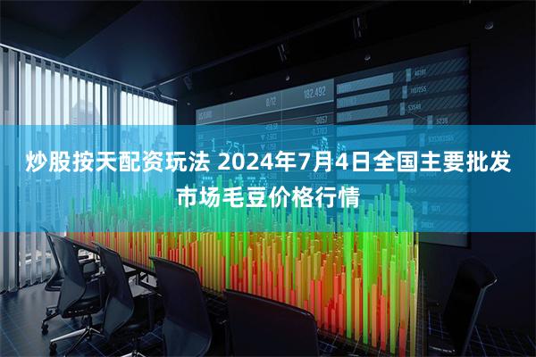 炒股按天配资玩法 2024年7月4日全国主要批发市场毛豆价格行情