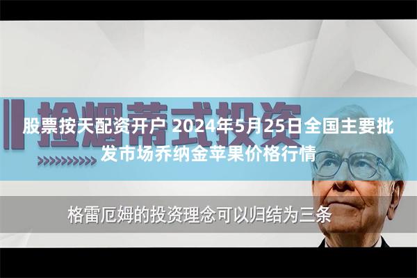 股票按天配资开户 2024年5月25日全国主要批发市场乔纳金苹果价格行情