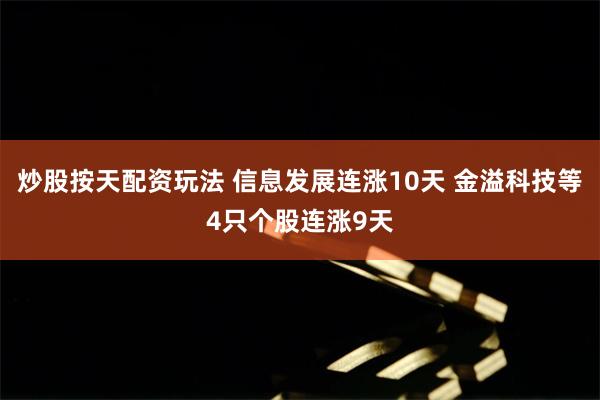 炒股按天配资玩法 信息发展连涨10天 金溢科技等4只个股连涨9天