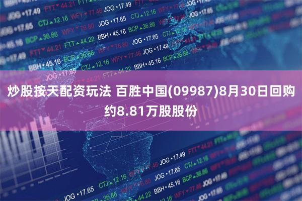 炒股按天配资玩法 百胜中国(09987)8月30日回购约8.81万股股份